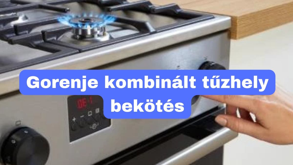 Gorenje kombinált tűzhely bekötés ára
